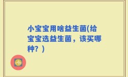 小宝宝用啥益生菌(给宝宝选益生菌，该买哪种？)