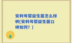 安利母婴益生菌怎么样啊(安利母婴益生菌口碑如何？)