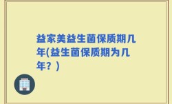 益家美益生菌保质期几年(益生菌保质期为几年？)