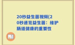 20秒益生菌视频(20秒速览益生菌：维护肠道健康的重要性