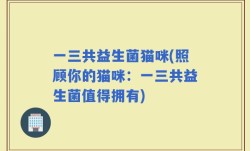 一三共益生菌猫咪(照顾你的猫咪：一三共益生菌值得拥有)