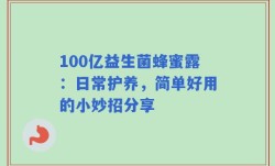 100亿益生菌蜂蜜露：日常护养，简单好用的小妙招分享