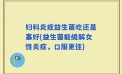 妇科炎症益生菌吃还是塞好(益生菌能缓解女性炎症，口服更佳)