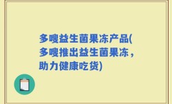 多嗖益生菌果冻产品(多嗖推出益生菌果冻，助力健康吃货)