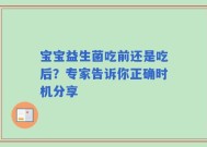 宝宝益生菌吃前还是吃后？专家告诉你正确时机分享