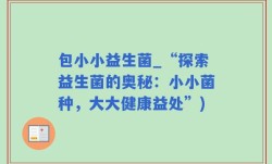 包小小益生菌_“探索益生菌的奥秘：小小菌种，大大健康益处”)