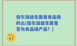 倍尔滋益生菌是食品级的么(倍尔滋益生菌是否为食品级产品？)