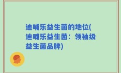 迪哺乐益生菌的地位(迪哺乐益生菌：领袖级益生菌品牌)