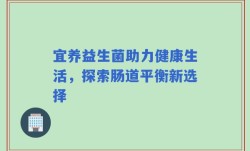 宜养益生菌助力健康生活，探索肠道平衡新选择
