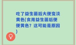 吃了益生菌后大便变淡黄色(食用益生菌后便便黄色？这可能是原因)