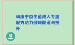 幼康宁益生菌成人专属配方助力健康肠道与提升