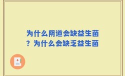 为什么阴道会缺益生菌？为什么会缺乏益生菌