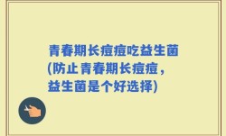 青春期长痘痘吃益生菌(防止青春期长痘痘，益生菌是个好选择)