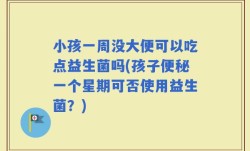 小孩一周没大便可以吃点益生菌吗(孩子便秘一个星期可否使用益生菌？)