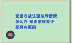 宝宝吃益生菌拉绿便便怎么办 是正常现象还是另有原因