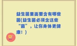 益生菌里面要含有哪些菌(益生菌必须含这些“菌”，让你身体更健康！)
