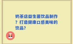 奶茶店益生菌饮品制作？打造健康口感美味的饮品？