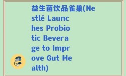 益生菌饮品雀巢(Nestlé Launches Probiotic Beverage to Improve Gut Health)