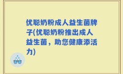 优聪奶粉成人益生菌牌子(优聪奶粉推出成人益生菌，助您健康添活力)