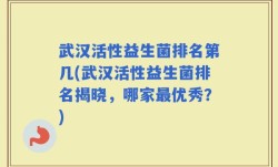 武汉活性益生菌排名第几(武汉活性益生菌排名揭晓，哪家最优秀？)