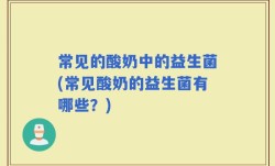常见的酸奶中的益生菌(常见酸奶的益生菌有哪些？)