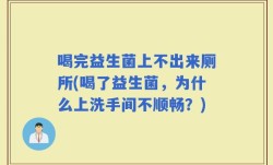 喝完益生菌上不出来厕所(喝了益生菌，为什么上洗手间不顺畅？)