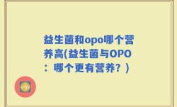 益生菌和opo哪个营养高(益生菌与OPO：哪个更有营养？)