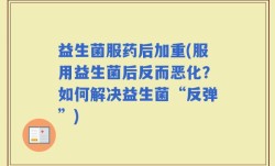 益生菌服药后加重(服用益生菌后反而恶化？如何解决益生菌“反弹”)