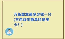 万色益生菌多少钱一只(万色益生菌单价是多少？)