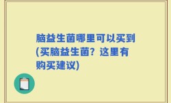 脑益生菌哪里可以买到(买脑益生菌？这里有购买建议)
