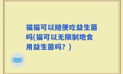 猫猫可以随便吃益生菌吗(猫可以无限制地食用益生菌吗？)