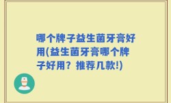 哪个牌子益生菌牙膏好用(益生菌牙膏哪个牌子好用？推荐几款!)