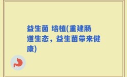 益生菌 培植(重建肠道生态，益生菌带来健康)