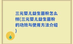 三元婴儿益生菌粉怎么样(三元婴儿益生菌粉的功效与使用方法介绍)