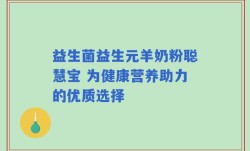 益生菌益生元羊奶粉聪慧宝 为健康营养助力的优质选择