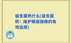 益生菌奶什么(益生菌奶：维护肠道健康的有效选择)