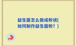 益生菌怎么做成粉状(如何制作益生菌粉？)