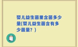 婴儿益生菌里含菌多少量(婴儿益生菌含有多少菌量？)