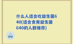 什么人适合吃益生菌640(适合食用益生菌640的人群推荐)