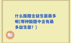 什么酸醋含益生菌最多呢(哪种酸醋中含有最多益生菌？)