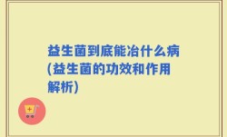益生菌到底能冶什么病(益生菌的功效和作用解析)
