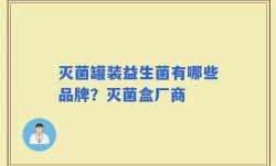 灭菌罐装益生菌有哪些品牌？灭菌盒厂商