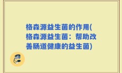 格森源益生菌的作用(格森源益生菌：帮助改善肠道健康的益生菌)