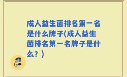 成人益生菌排名第一名是什么牌子(成人益生菌排名第一名牌子是什么？)