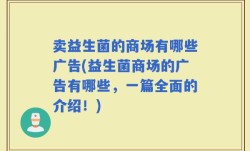 卖益生菌的商场有哪些广告(益生菌商场的广告有哪些，一篇全面的介绍！)