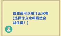 益生菌可以用什么水喝(选择什么水喝最适合益生菌？)