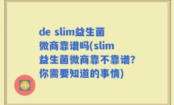 de slim益生菌微商靠谱吗(slim益生菌微商靠不靠谱？你需要知道的事情)