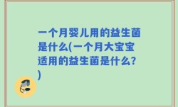 一个月婴儿用的益生菌是什么(一个月大宝宝适用的益生菌是什么？)