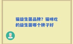 猫益生菌品牌？猫咪吃的益生菌哪个牌子好
