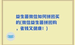 益生菌微信如何拼团买的(微信益生菌拼团购，省钱又健康！)